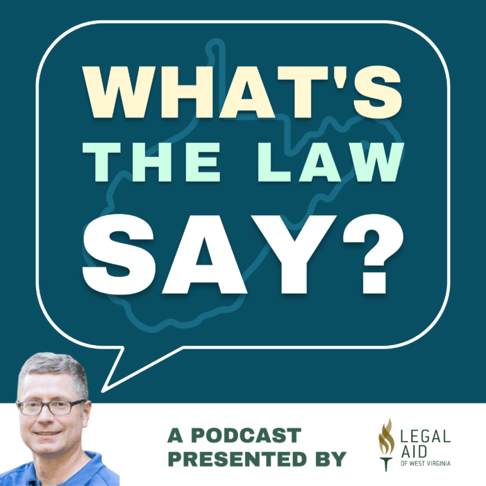 what's the law say? cover card with title inside a speech bubble and photo of host clint adams. Subtitle reads a podcast presented by Legal Aid of West Virginia