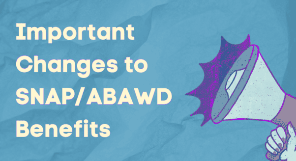 megaphone next to words: Important Changes to SNAP/ABAWD Benefits