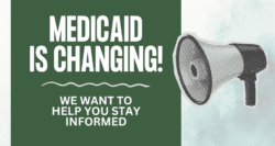 megaphone with text that reads Medicaid is Changing! We want to help you stay informed.