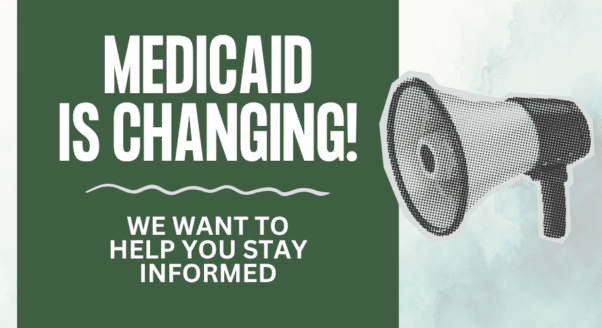 megaphone with text that reads Medicaid is Changing! We want to help you stay informed.